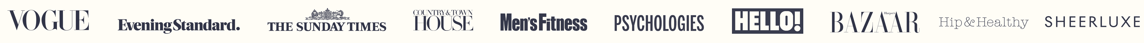 As seen in Vouge, Evening Standard, The Sunday Times, Country & Town House, Men's Fitness, Psychologies, Hello!, Harper's Bazaar, Hip & Healthy, Sheerluxe